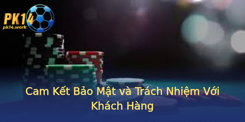 Cam Kết Bảo Mật và Trách Nhiệm Với Khách Hàng Cam Kết Bảo Mật và Trách Nhiệm Với Khách Hàng