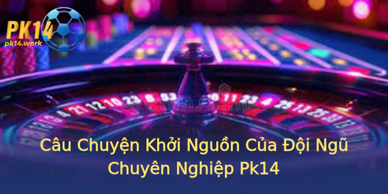 Câu Chuyện Khởi Nguồn Của Đội Ngũ Chuyên Nghiệp Pk14 Câu Chuyện Khởi Nguồn Của Đội Ngũ Chuyên Nghiệp Pk14