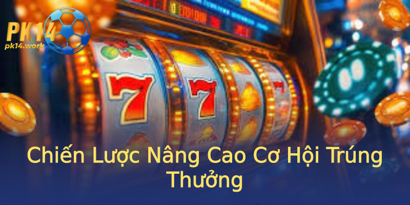 Chiến Lược Nâng Cao Cơ Hội Trúng Thưởng Chiến Lược Nâng Cao Cơ Hội Trúng Thưởng