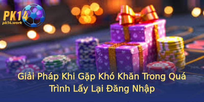 Giải Pháp Khi Gặp Khó Khăn Trong Quá Trình Lấy Lại Đăng Nhập Giải Pháp Khi Gặp Khó Khăn Trong Quá Trình Lấy Lại Đăng Nhập