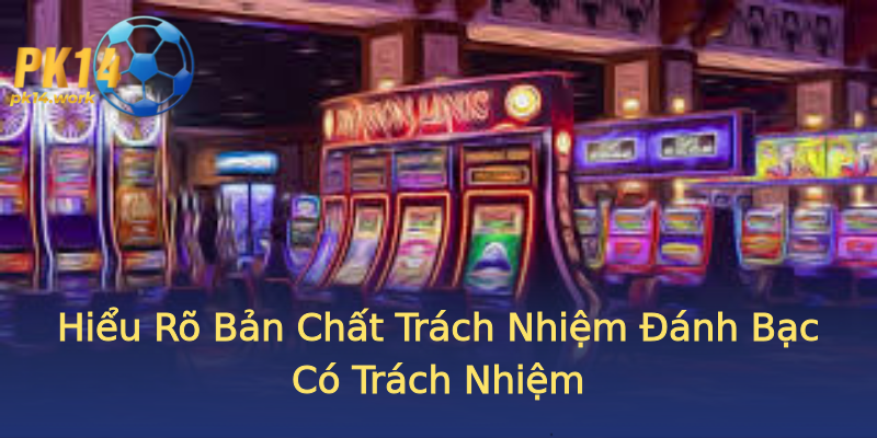 Hiểu Rõ Bản Chất Trách Nhiệm Đánh Bạc Có Trách Nhiệm Hiểu Rõ Bản Chất Trách Nhiệm Đánh Bạc Có Trách Nhiệm