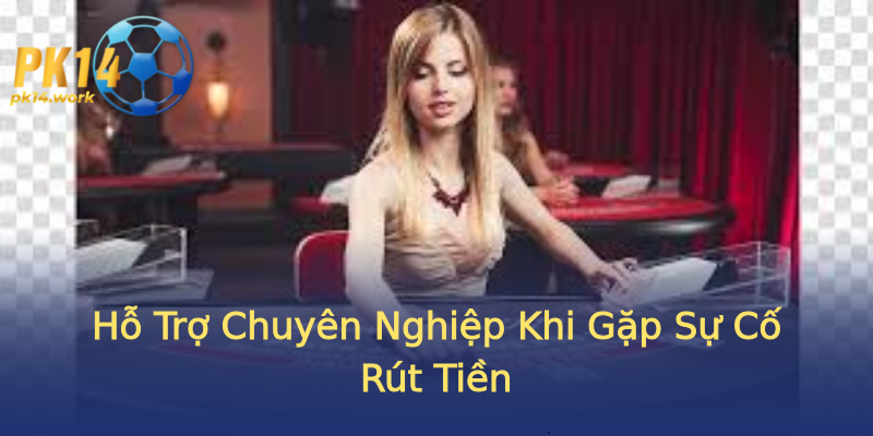 Hỗ Trợ Chuyên Nghiệp Khi Gặp Sự Cố Rút Tiền Hỗ Trợ Chuyên Nghiệp Khi Gặp Sự Cố Rút Tiền