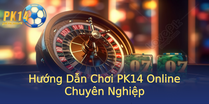 Hướng Dẫn Chơi PK14 Online Chuyên Nghiệp Hướng Dẫn Chơi PK14 Online Chuyên Nghiệp