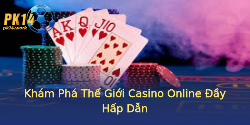 Khám Phá Thế Giới Casino Online Đầy Hấp Dẫn Khám Phá Thế Giới Casino Online Đầy Hấp Dẫn