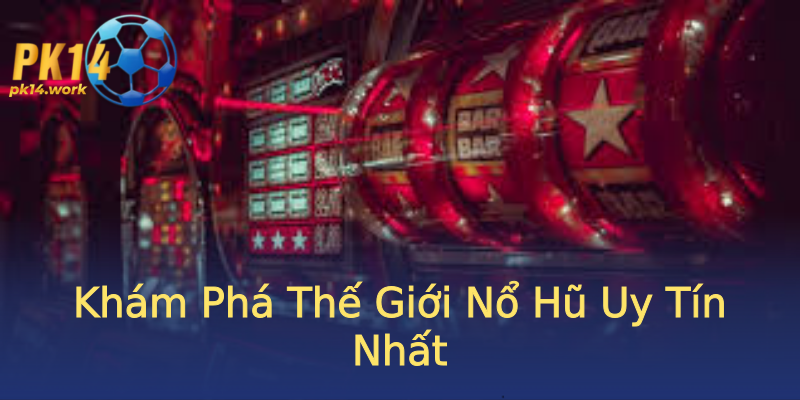 Khám Phá Thế Giới Nổ Hũ Uy Tín Nhất Khám Phá Thế Giới Nổ Hũ Uy Tín Nhất