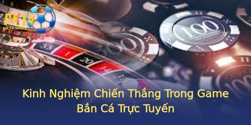 Kinh Nghiệm Chiến Thắng Trong Game Bắn Cá Trực Tuyến Kinh Nghiệm Chiến Thắng Trong Game Bắn Cá Trực Tuyến