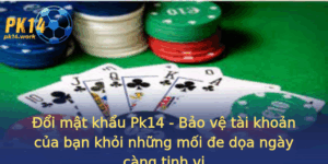Oi Mat Khau Pk14 Bao Ve Tai Khoan Cua Ban Khoi Nhung Moi E Doa Ngay Cang Tinh Vi