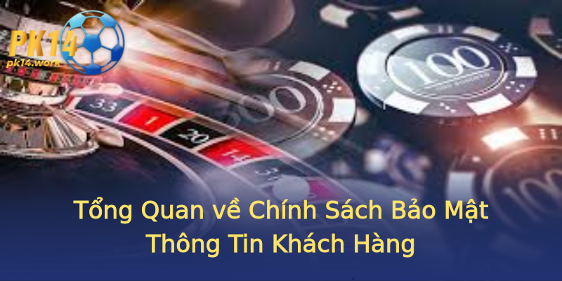 Tổng Quan về Chính Sách Bảo Mật Thông Tin Khách Hàng Tổng Quan về Chính Sách Bảo Mật Thông Tin Khách Hàng