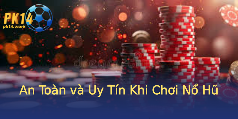 An Toàn và Uy Tín Khi Chơi Nổ Hũ An Toàn và Uy Tín Khi Chơi Nổ Hũ