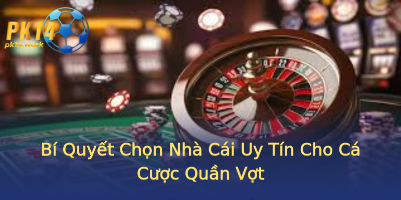 Bí Quyết Chọn Nhà Cái Uy Tín Cho Cá Cược Quần Vợt Bí Quyết Chọn Nhà Cái Uy Tín Cho Cá Cược Quần Vợt