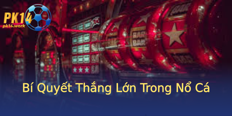 Bí Quyết Thắng Lớn Trong Nổ Cá Bí Quyết Thắng Lớn Trong Nổ Cá