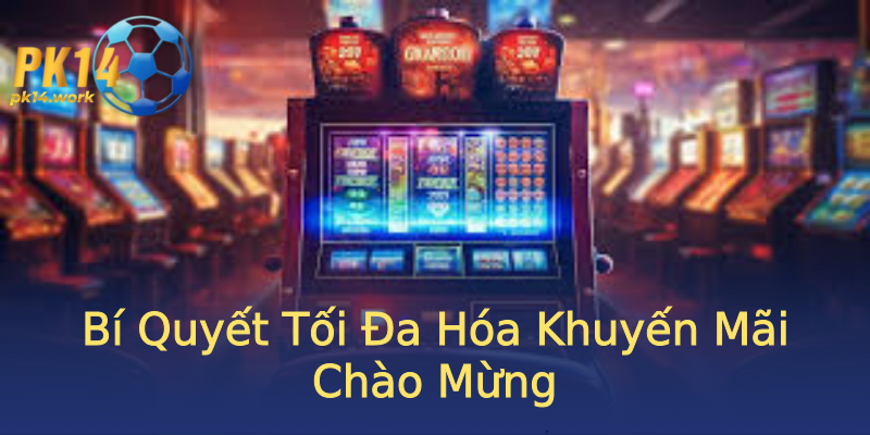 Bí Quyết Tối Đa Hóa Khuyến Mãi Chào Mừng Bí Quyết Tối Đa Hóa Khuyến Mãi Chào Mừng