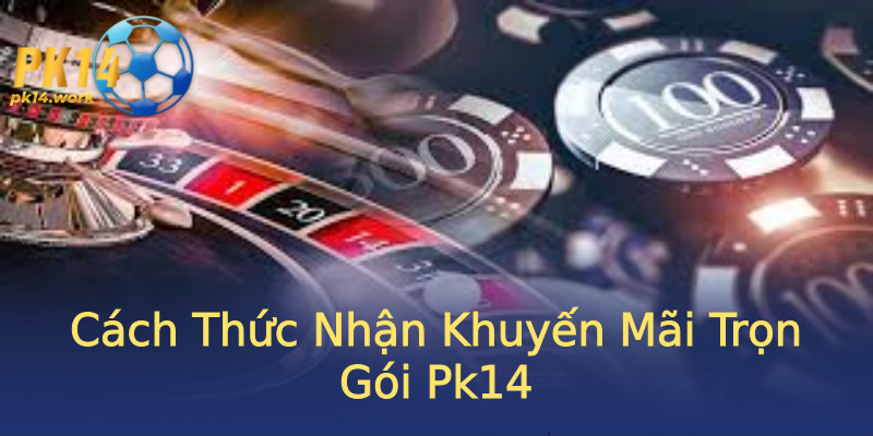 Cách Thức Nhận Khuyến Mãi Trọn Gói Pk14 Cách Thức Nhận Khuyến Mãi Trọn Gói Pk14