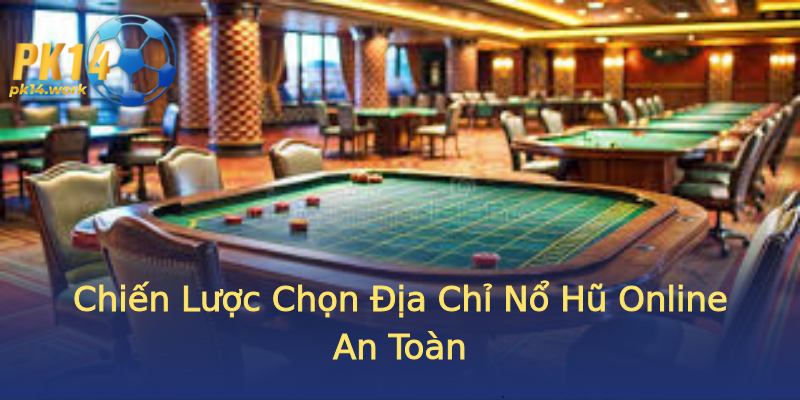 Chiến Lược Chọn Địa Chỉ Nổ Hũ Online An Toàn Chiến Lược Chọn Địa Chỉ Nổ Hũ Online An Toàn