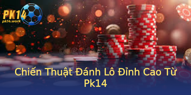 Chiến Thuật Đánh Lô Đỉnh Cao Từ Pk14 Chiến Thuật Đánh Lô Đỉnh Cao Từ Pk14
