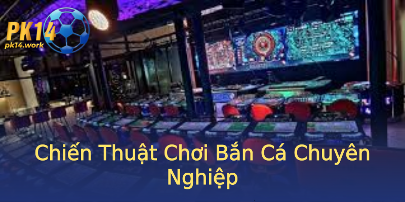 Chiến Thuật Chơi Bắn Cá Chuyên Nghiệp Chiến Thuật Chơi Bắn Cá Chuyên Nghiệp