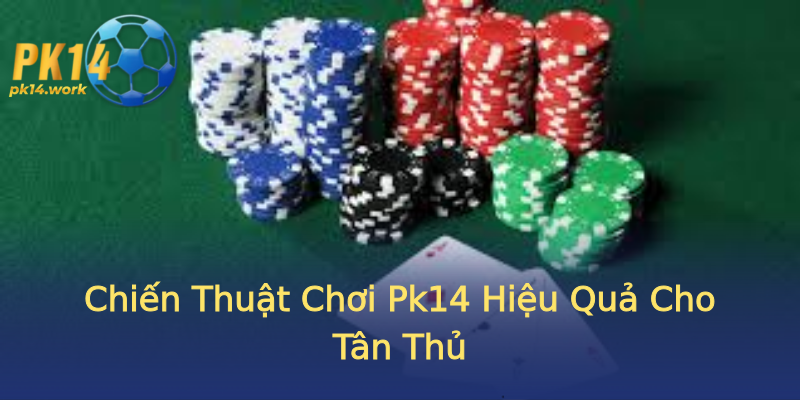 Chiến Thuật Chơi Pk14 Hiệu Quả Cho Tân Thủ Chiến Thuật Chơi Pk14 Hiệu Quả Cho Tân Thủ