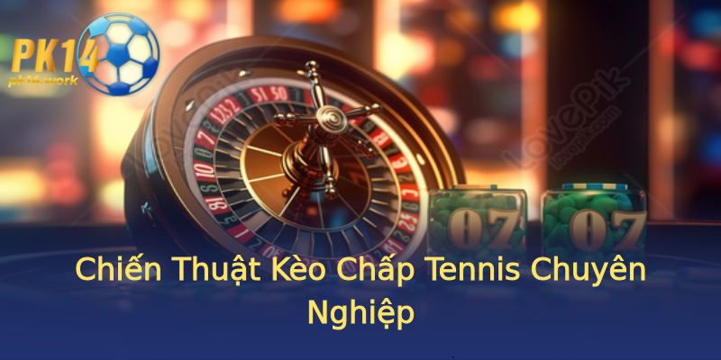 Chiến Thuật Kèo Chấp Tennis Chuyên Nghiệp Chiến Thuật Kèo Chấp Tennis Chuyên Nghiệp