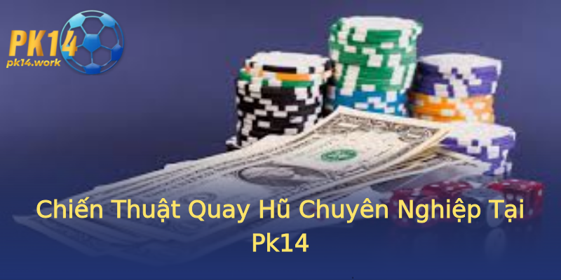 Chiến Thuật Quay Hũ Chuyên Nghiệp Tại Pk14 Chiến Thuật Quay Hũ Chuyên Nghiệp Tại Pk14