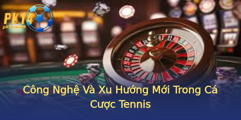 Công Nghệ Và Xu Hướng Mới Trong Cá Cược Tennis Công Nghệ Và Xu Hướng Mới Trong Cá Cược Tennis
