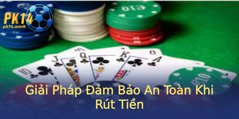 Giải Pháp Đảm Bảo An Toàn Khi Rút Tiền Giải Pháp Đảm Bảo An Toàn Khi Rút Tiền