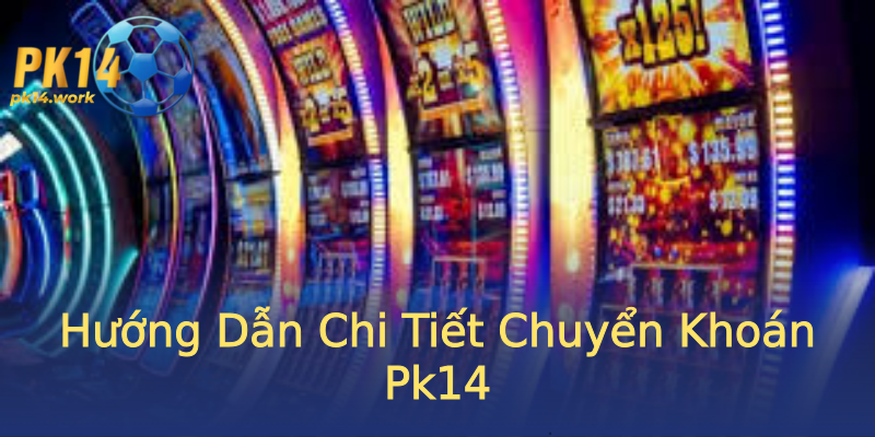 Hướng Dẫn Chi Tiết Chuyển Khoán Pk14 Hướng Dẫn Chi Tiết Chuyển Khoán Pk14