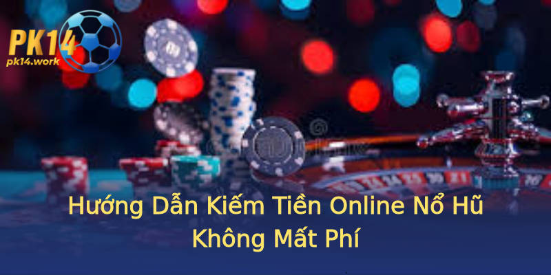 Hướng Dẫn Kiếm Tiền Online Nổ Hũ Không Mất Phí Hướng Dẫn Kiếm Tiền Online Nổ Hũ Không Mất Phí