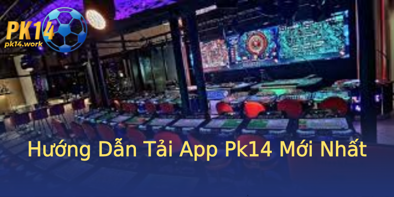 Hướng Dẫn Tải App Pk14 Mới Nhất Hướng Dẫn Tải App Pk14 Mới Nhất