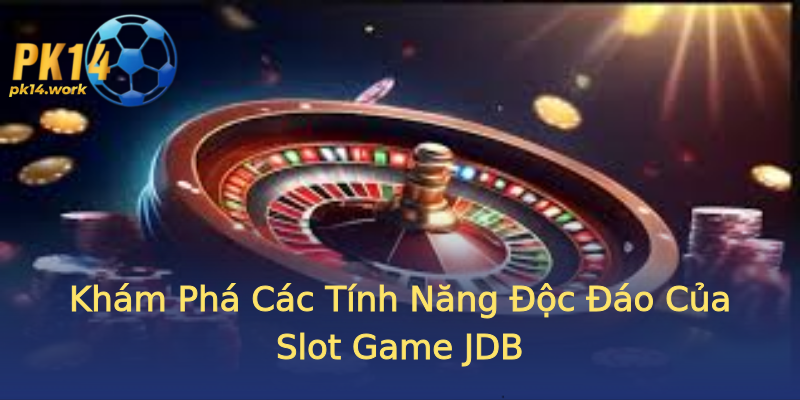 Khám Phá Các Tính Năng Độc Đáo Của Slot Game JDB Khám Phá Các Tính Năng Độc Đáo Của Slot Game JDB