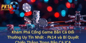 Kham Pha Cong Game Ban Ca Oi Thuong Uy Tin Nhat Pk14 Va Bi Quyet Chien Thang Trong Ban Ca Ica