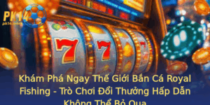 Kham Pha Ngay The Gioi Ban Ca Royal Fishing Tro Choi Oi Thuong Hap Dan Khong The Bo Qua