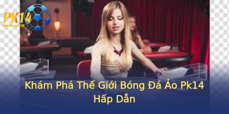 Khám Phá Thế Giới Bóng Đá Ảo Pk14 Hấp Dẫn Khám Phá Thế Giới Bóng Đá Ảo Pk14 Hấp Dẫn