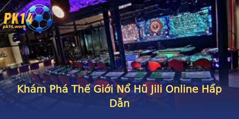 Khám Phá Thế Giới Nổ Hũ Jili Online Hấp Dẫn Khám Phá Thế Giới Nổ Hũ Jili Online Hấp Dẫn