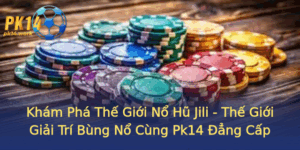 Kham Pha The Gioi No Hu Jili The Gioi Giai Tri Bung No Cung Pk14 Ang Cap