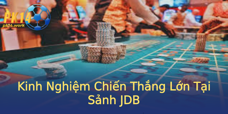 Kinh Nghiệm Chiến Thắng Lớn Tại Sảnh JDB Kinh Nghiệm Chiến Thắng Lớn Tại Sảnh JDB