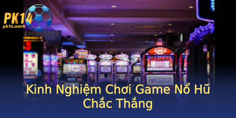Kinh Nghiệm Chơi Game Nổ Hũ Chắc Thắng Kinh Nghiệm Chơi Game Nổ Hũ Chắc Thắng