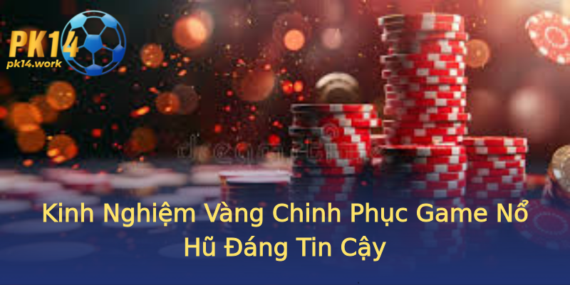 Kinh Nghiệm Vàng Chinh Phục Game Nổ Hũ Đáng Tin Cậy Kinh Nghiệm Vàng Chinh Phục Game Nổ Hũ Đáng Tin Cậy