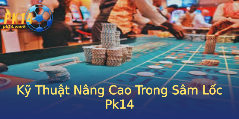 Kỹ Thuật Nâng Cao Trong Sâm Lốc Pk14 Kỹ Thuật Nâng Cao Trong Sâm Lốc Pk14