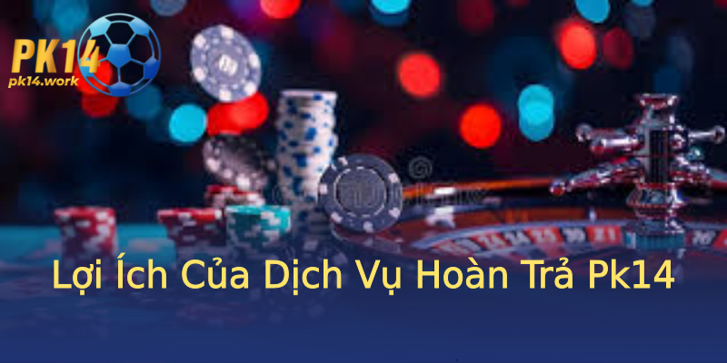 Lợi Ích Của Dịch Vụ Hoàn Trả Pk14 Lợi Ích Của Dịch Vụ Hoàn Trả Pk14