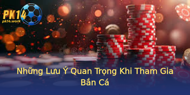 Những Lưu Ý Quan Trọng Khi Tham Gia Bắn Cá Những Lưu Ý Quan Trọng Khi Tham Gia Bắn Cá
