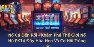 No Ca En Roi Kham Pha The Gioi No Hu Pk14 Ay Hua Hen Va Co Hoi Trung Lon