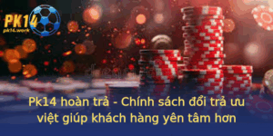 Pk14 Hoan Tra Chinh Sach Oi Tra Uu Viet Giup Khach Hang Yen Tam Hon